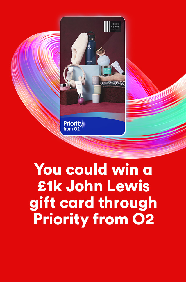 Priority from O2 You Could Win £1,000 John Lewis Gift Cards Virgin Media